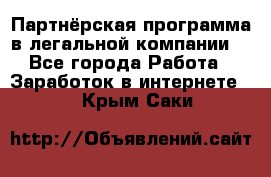 Партнёрская программа в легальной компании  - Все города Работа » Заработок в интернете   . Крым,Саки